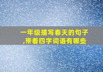 一年级描写春天的句子,带着四字词语有哪些