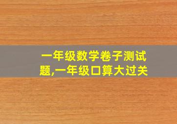 一年级数学卷子测试题,一年级口算大过关