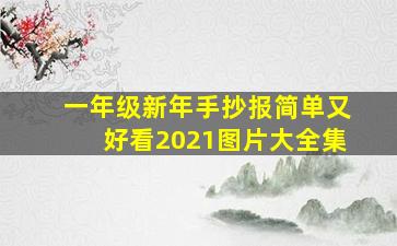 一年级新年手抄报简单又好看2021图片大全集