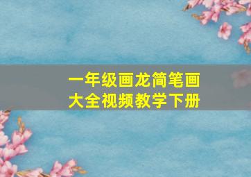 一年级画龙简笔画大全视频教学下册