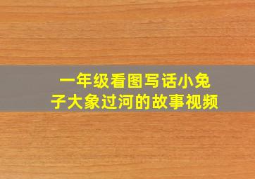 一年级看图写话小兔子大象过河的故事视频