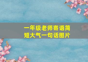 一年级老师寄语简短大气一句话图片