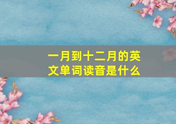 一月到十二月的英文单词读音是什么