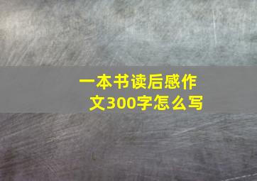 一本书读后感作文300字怎么写