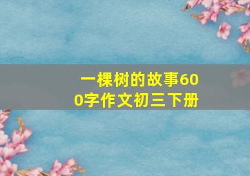 一棵树的故事600字作文初三下册