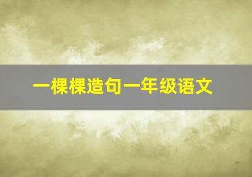 一棵棵造句一年级语文