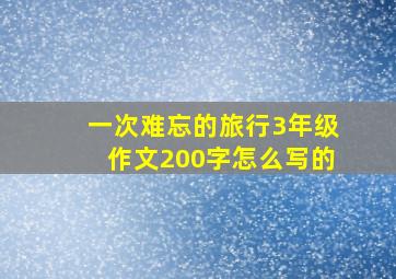 一次难忘的旅行3年级作文200字怎么写的