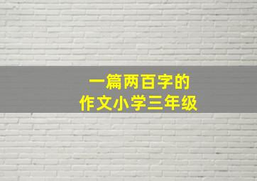 一篇两百字的作文小学三年级