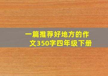 一篇推荐好地方的作文350字四年级下册