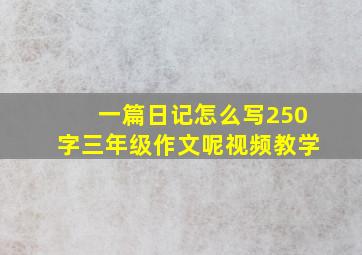 一篇日记怎么写250字三年级作文呢视频教学