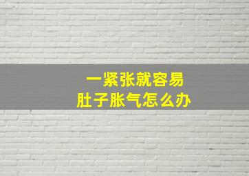 一紧张就容易肚子胀气怎么办