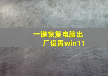 一键恢复电脑出厂设置win11