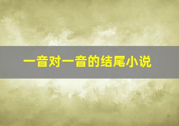 一音对一音的结尾小说