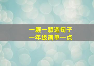 一颗一颗造句子一年级简单一点