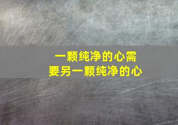 一颗纯净的心需要另一颗纯净的心