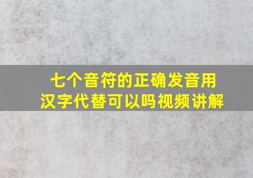 七个音符的正确发音用汉字代替可以吗视频讲解