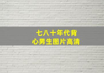 七八十年代背心男生图片高清