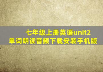 七年级上册英语unit2单词朗读音频下载安装手机版