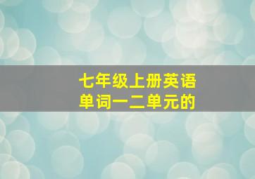 七年级上册英语单词一二单元的