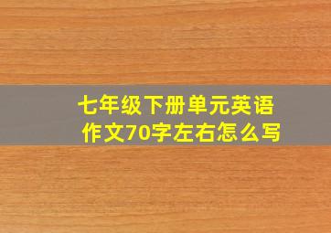 七年级下册单元英语作文70字左右怎么写