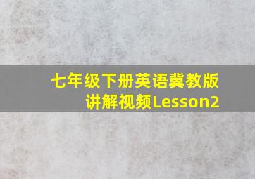 七年级下册英语冀教版讲解视频Lesson2