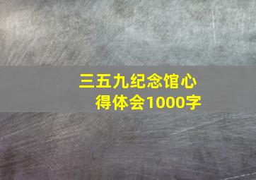 三五九纪念馆心得体会1000字