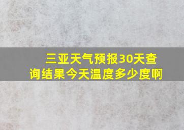 三亚天气预报30天查询结果今天温度多少度啊