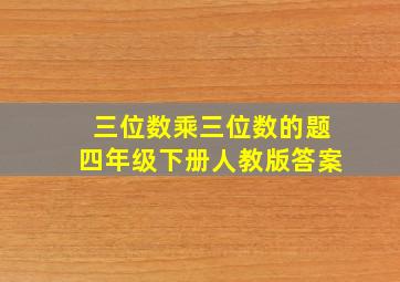 三位数乘三位数的题四年级下册人教版答案