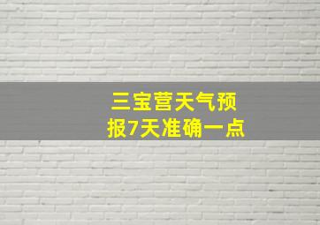 三宝营天气预报7天准确一点