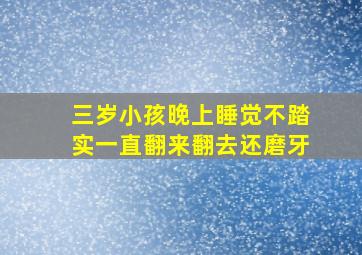 三岁小孩晚上睡觉不踏实一直翻来翻去还磨牙