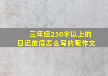 三年级250字以上的日记放假怎么写的呢作文