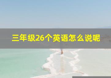 三年级26个英语怎么说呢