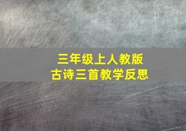 三年级上人教版古诗三首教学反思