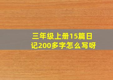 三年级上册15篇日记200多字怎么写呀