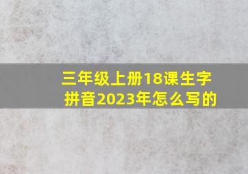 三年级上册18课生字拼音2023年怎么写的