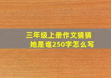 三年级上册作文猜猜她是谁250字怎么写