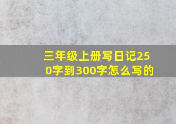 三年级上册写日记250字到300字怎么写的