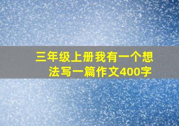 三年级上册我有一个想法写一篇作文400字