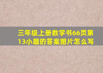 三年级上册数学书66页第13小题的答案图片怎么写