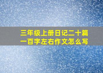 三年级上册日记二十篇一百字左右作文怎么写