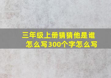 三年级上册猜猜他是谁怎么写300个字怎么写