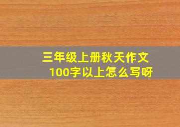 三年级上册秋天作文100字以上怎么写呀