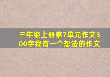 三年级上册第7单元作文300字我有一个想法的作文