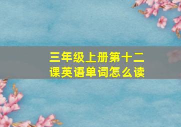 三年级上册第十二课英语单词怎么读