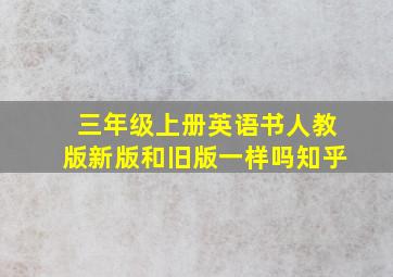 三年级上册英语书人教版新版和旧版一样吗知乎