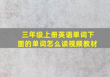 三年级上册英语单词下面的单词怎么读视频教材