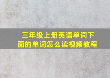 三年级上册英语单词下面的单词怎么读视频教程