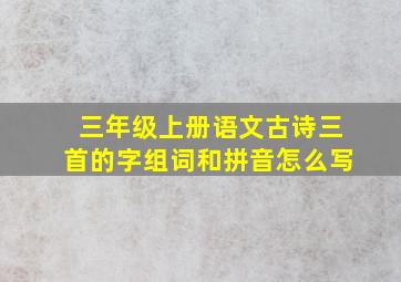 三年级上册语文古诗三首的字组词和拼音怎么写