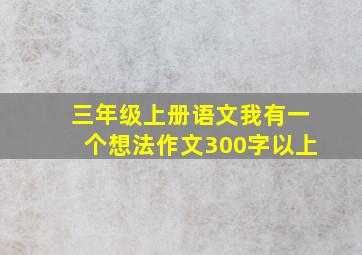 三年级上册语文我有一个想法作文300字以上