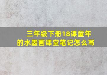 三年级下册18课童年的水墨画课堂笔记怎么写